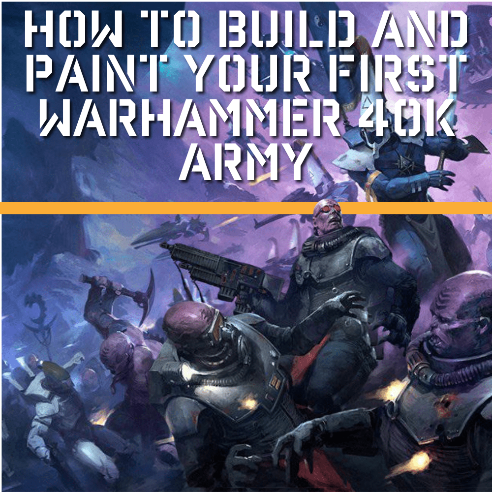 How to Build and Paint Your First Warhammer 40k Army